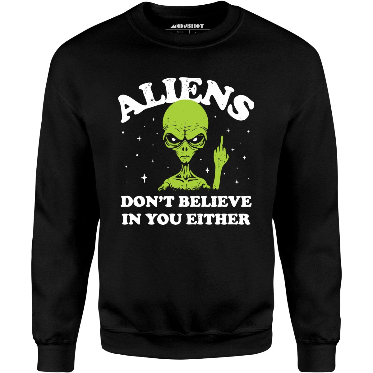 Aliens Don't Believe in You Either - Unisex Sweatshirt