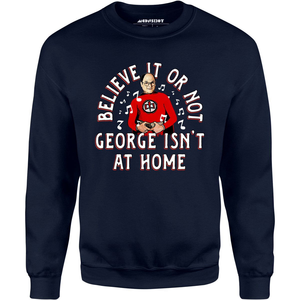 Believe It Or Not George Isn T At Home Believe It Or Not George Isn't at Home - Unisex Sweatshirt – m00nshot