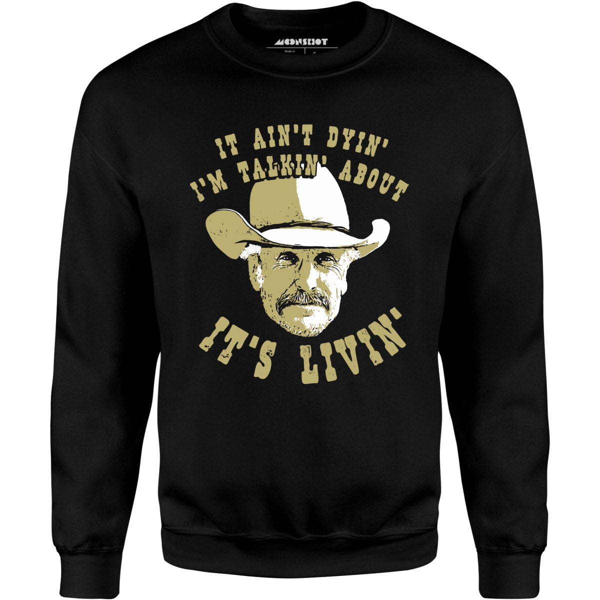 It Ain't Dyin' I'm Talkin' About It's Livin' - Unisex Sweatshirt