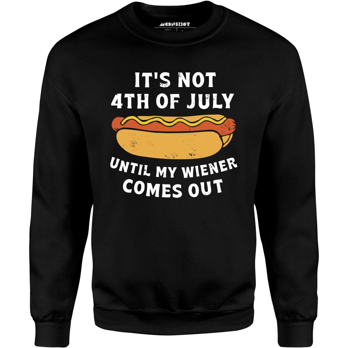 It's Not 4th of July Until My Wiener Comes Out - Unisex Sweatshirt