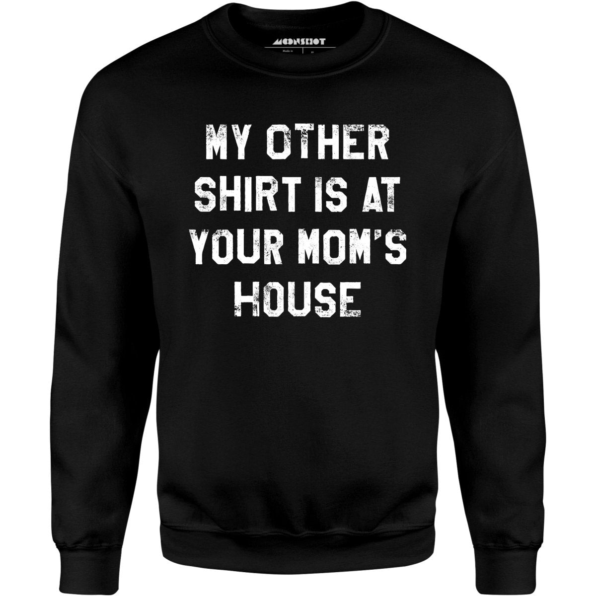 My Other Shirt Is At Your Mom's House - Unisex Sweatshirt