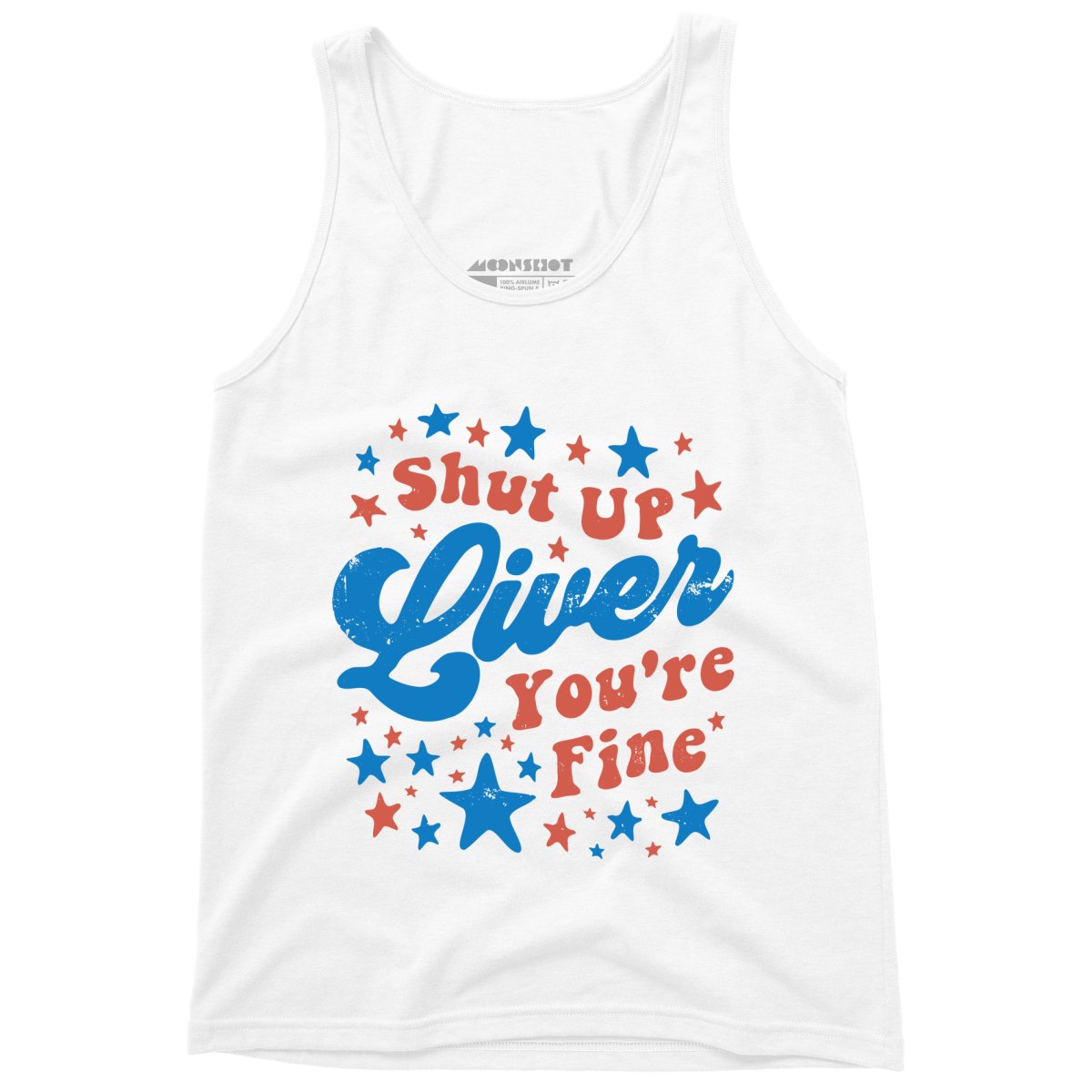 Shut Up Liver You're Fine 4th of July - Unisex Tank Top