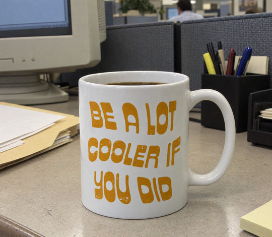 Be a Lot Cooler if You Did - Ceramic Coffee Mug