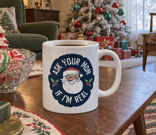Ask Your Mom if I'm Real - Ceramic Coffee Mug