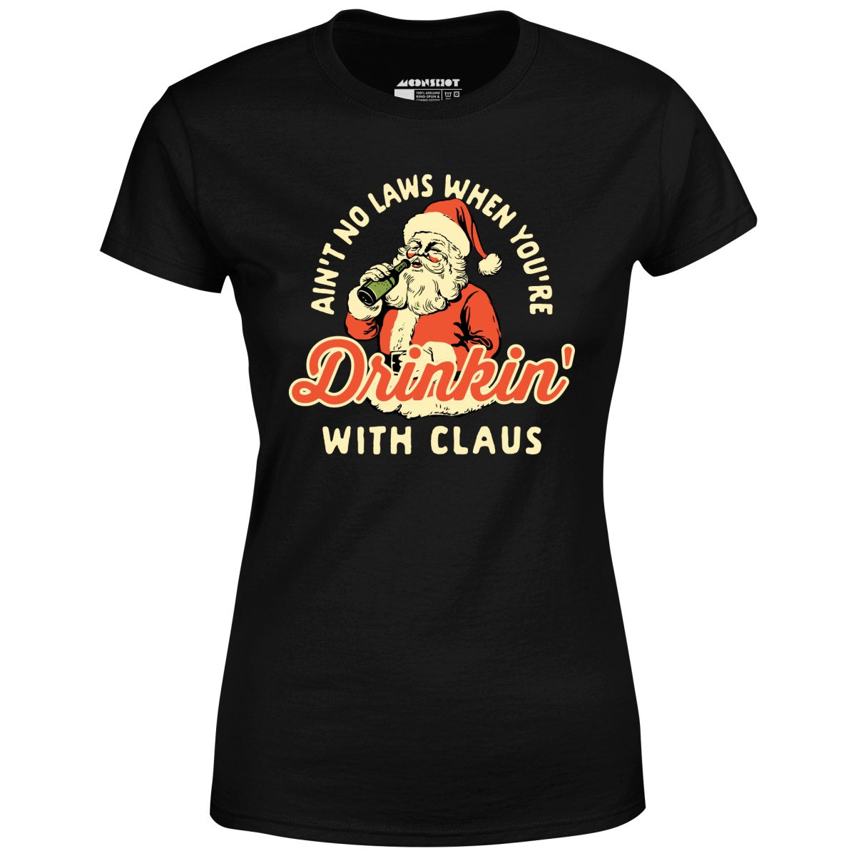 Ain't No Laws When You're Drinkin' With Claus - Women's T-Shirt