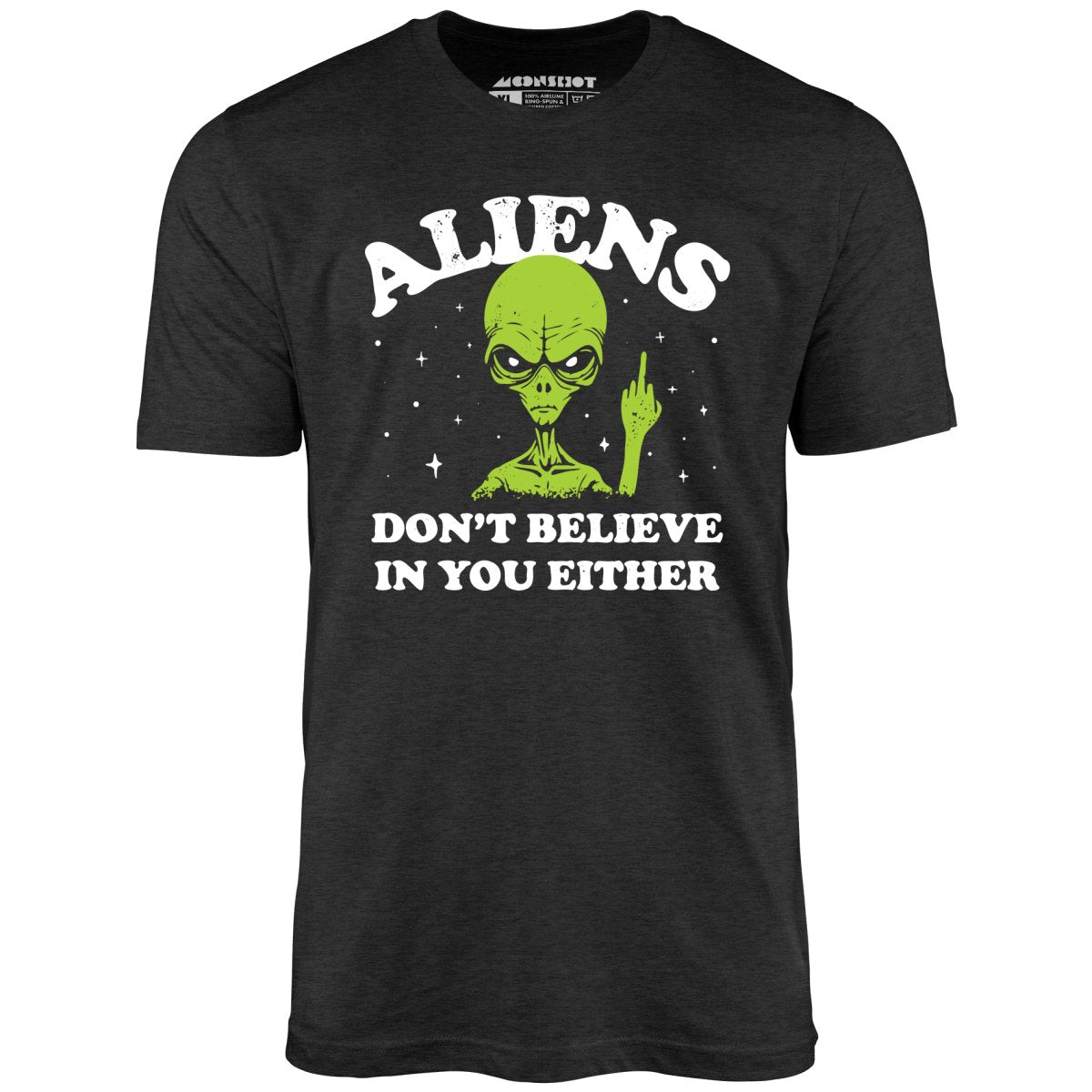 Aliens Don't Believe in You Either - Unisex T-Shirt