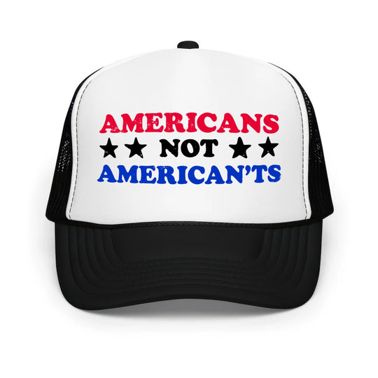 Americans Not American'ts - Classic Foam Trucker Hat