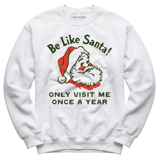 Be Like Santa Only Visit Me Once A Year - Unisex Sweatshirt