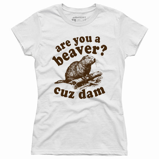 Are You a Beaver? Cuz Dam - Women's T-Shirt