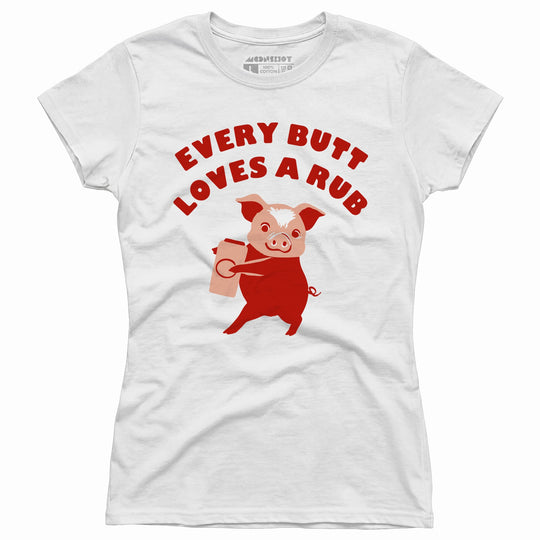 Every Butt Loves a Rub - Women's T-Shirt