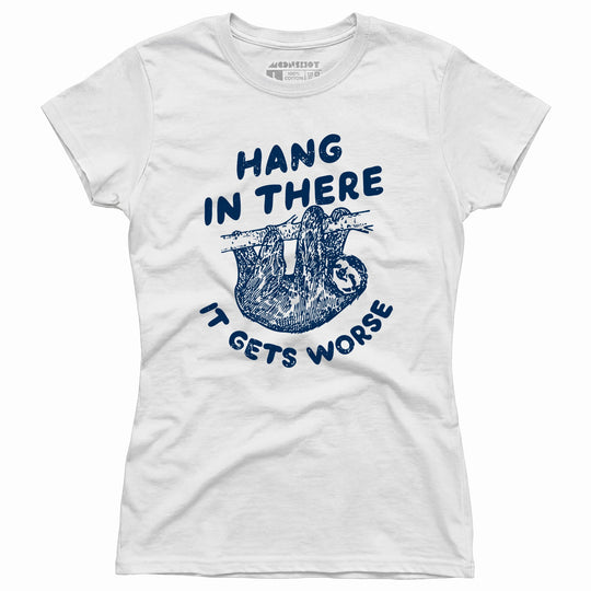 Hang In There It Gets Worse - Women's T-Shirt