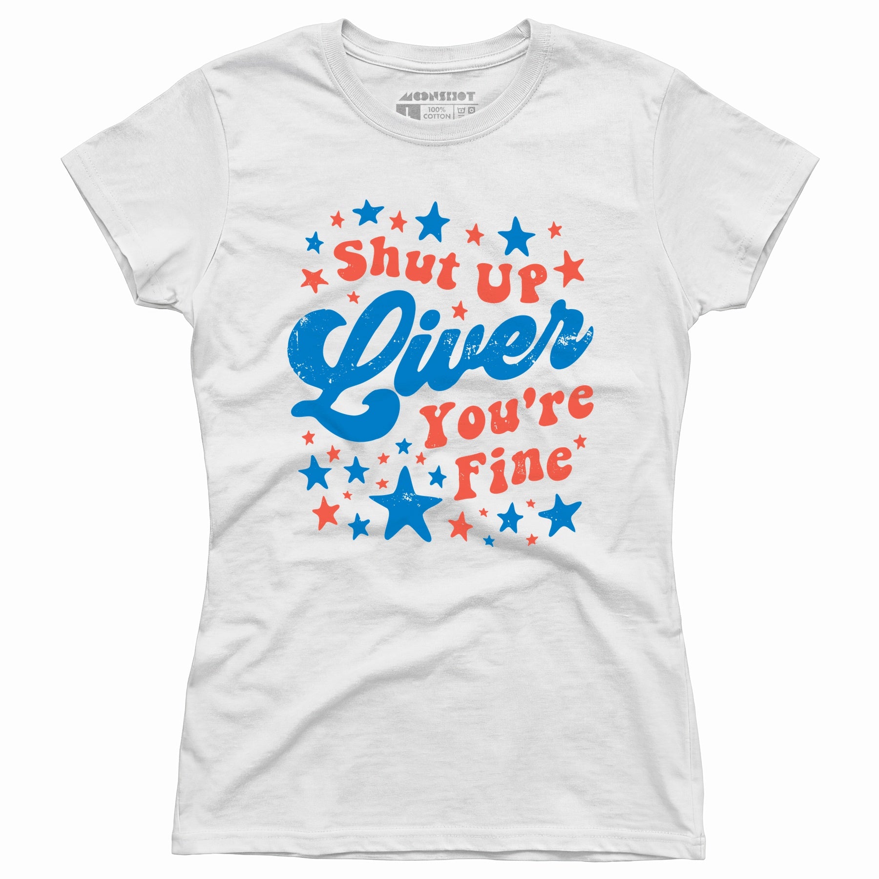 Shut Up Liver You're Fine 4th of July - Women's T-Shirt