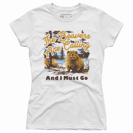 The Beavers Are Calling And I Must Go - Women's T-Shirt