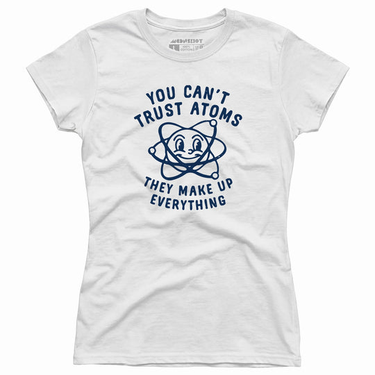 You Can't Trust Atoms - Women's T-Shirt