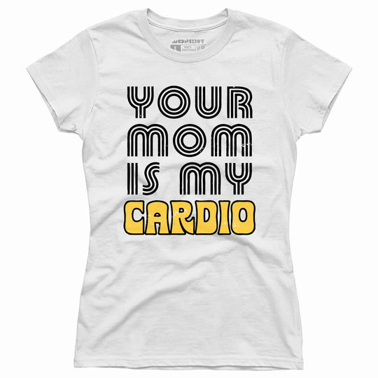Your Mom is My Cardio - Women's T-Shirt