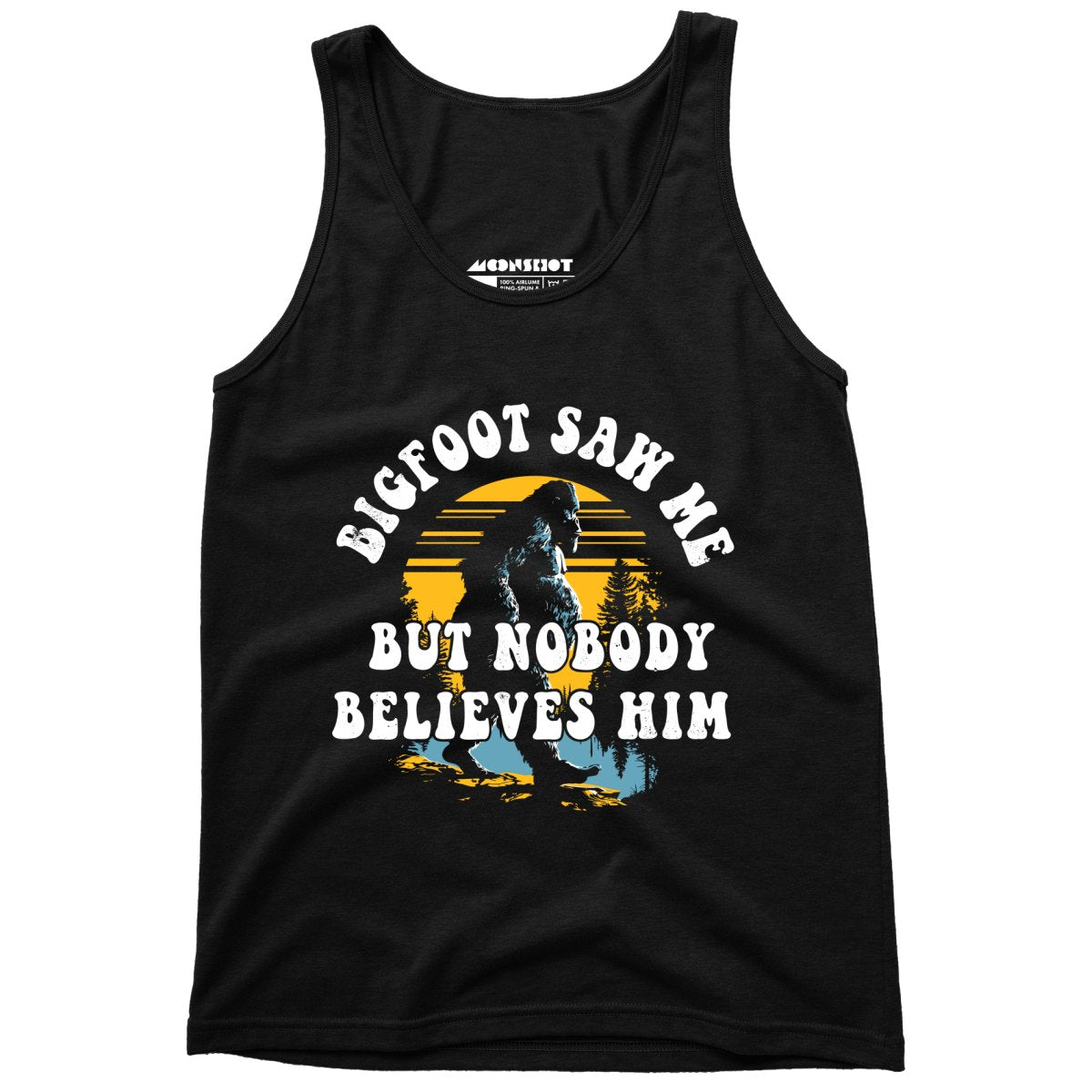 Bigfoot Saw Me But Nobody Believes Him - Unisex Tank Top