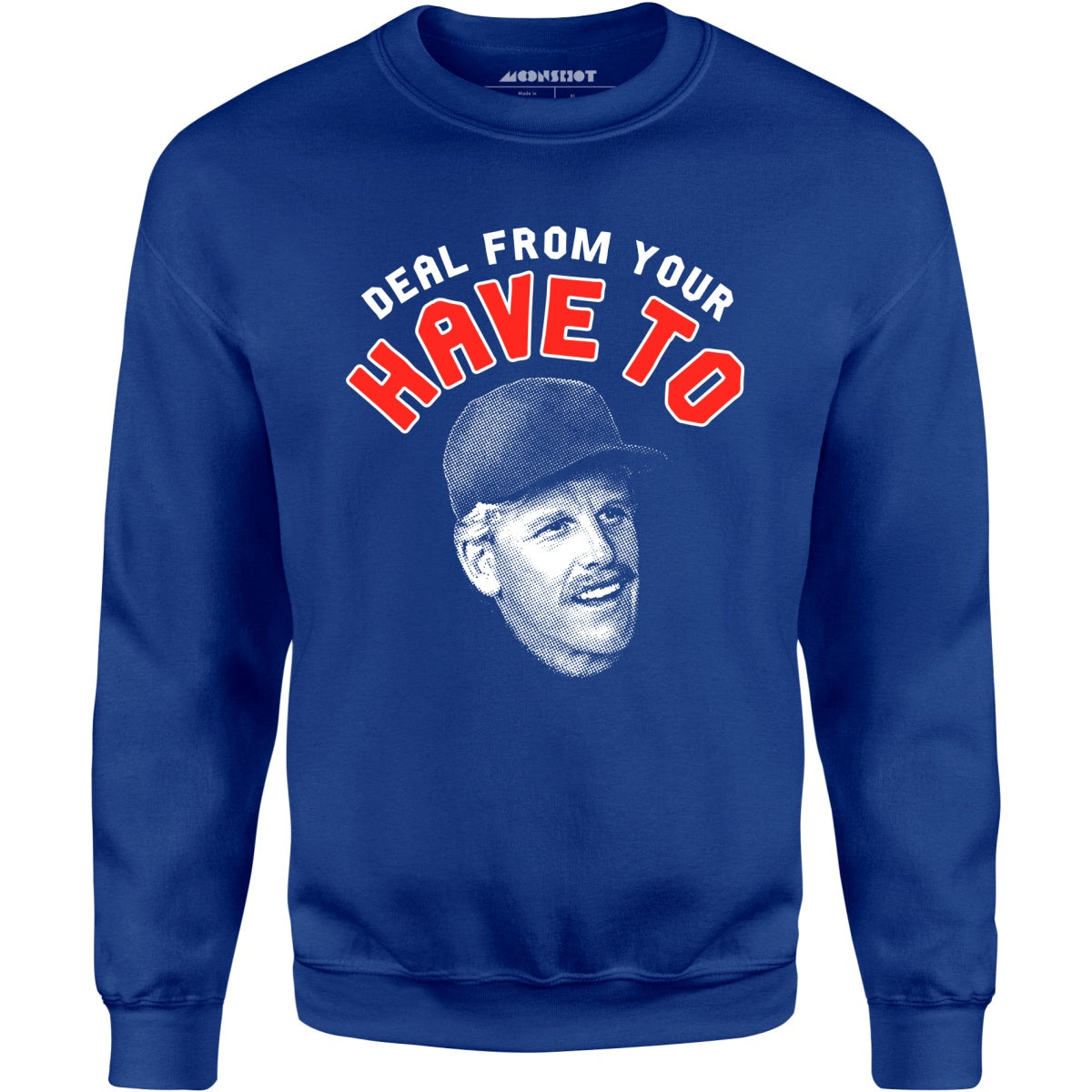 Deal From Your Have To - Unisex Sweatshirt