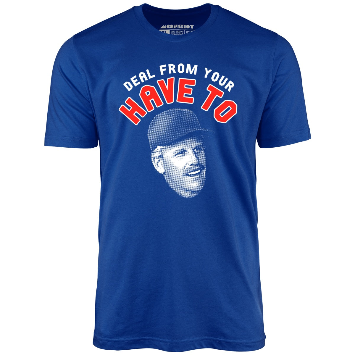 Deal From Your Have To - Unisex T-Shirt