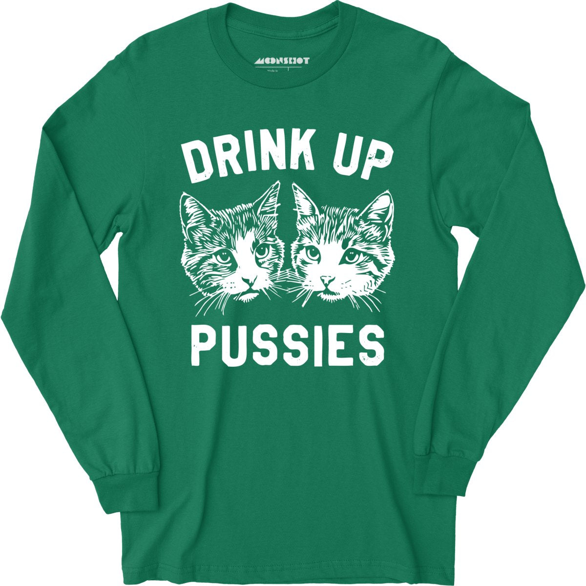 Drink Up Pussies - Long Sleeve T-Shirt