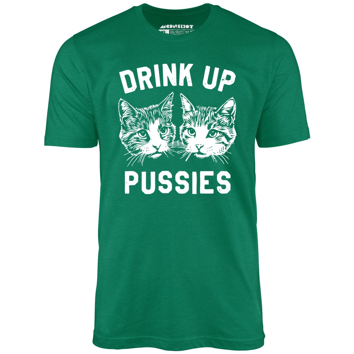 Drink Up Pussies - Unisex T-Shirt
