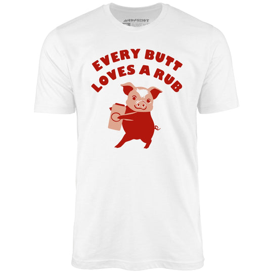 Every Butt Loves a Rub - White - Unisex T-Shirt