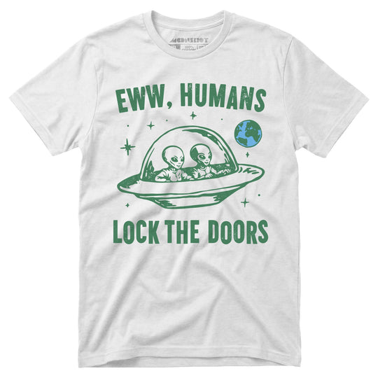 Eww Humans Lock The Doors - Unisex T-Shirt