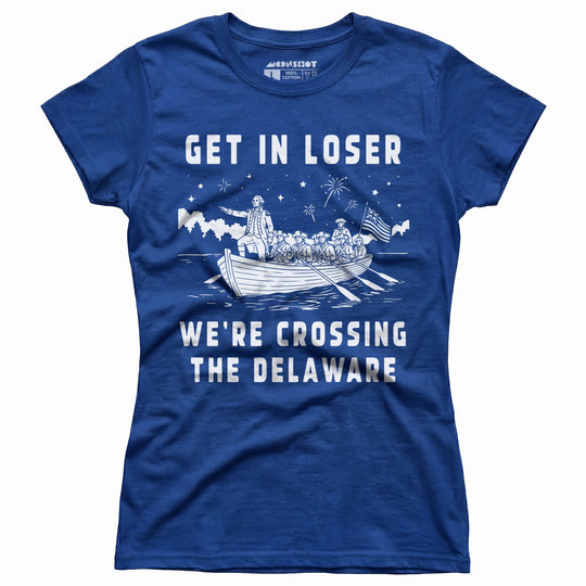 Get in Loser We're Crossing the Delaware - Women's T-Shirt