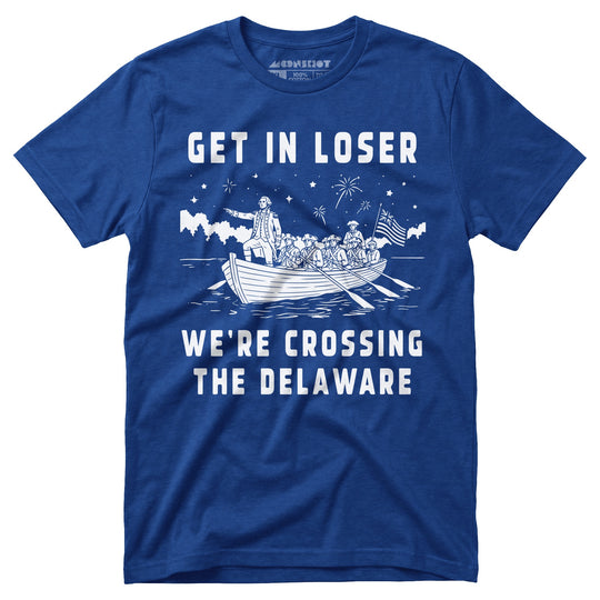 Get in Loser We're Crossing the Delaware - Unisex T-Shirt