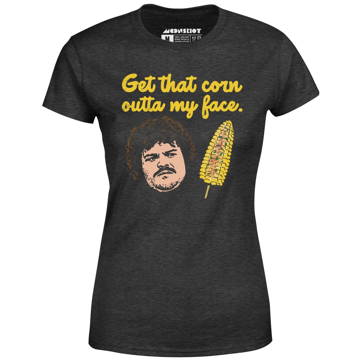 Get That Corn Outta My Face - Women's T-Shirt