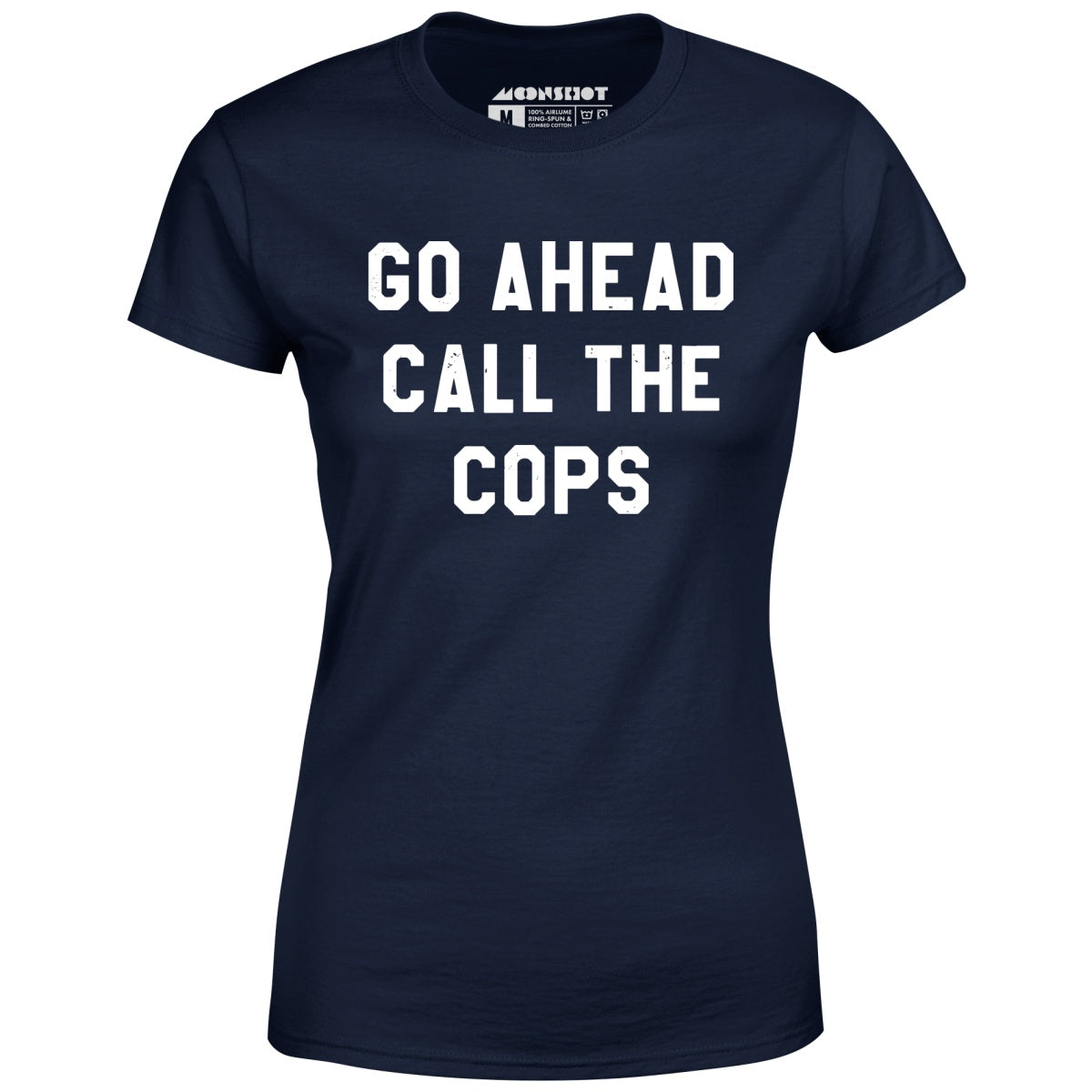 Go Ahead Call The Cops - Women's T-Shirt