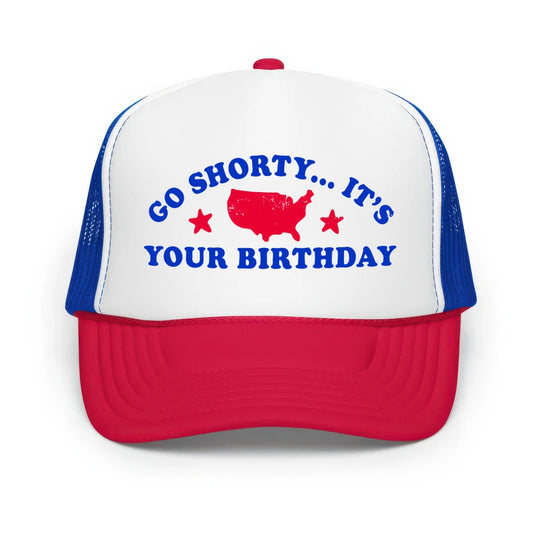 Go Shorty It's Your Birthday - Classic Foam Trucker Hat