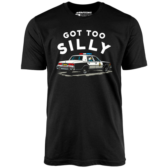 Got Too Silly - Black - Unisex T-Shirt