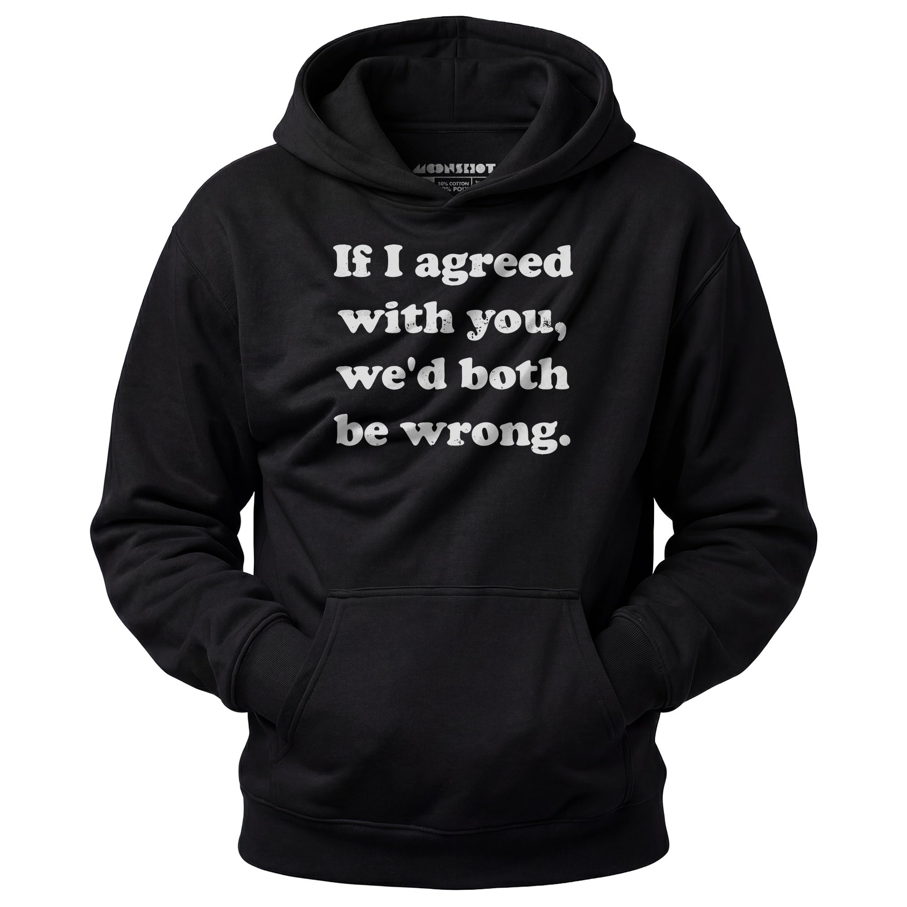 If I Agreed With You, We'd Both Be Wrong - Unisex Hoodie