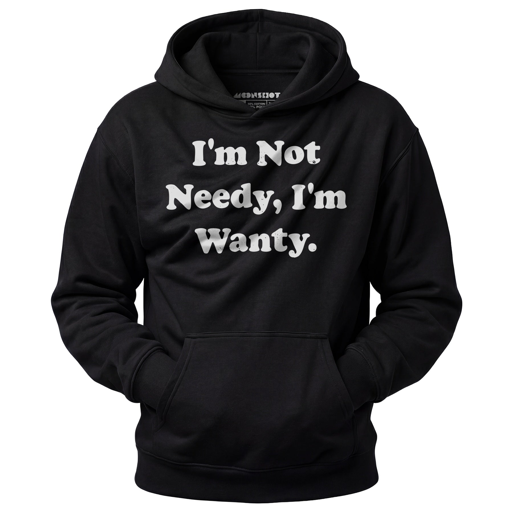 I'm Not Needy I'm Wanty - Unisex Hoodie