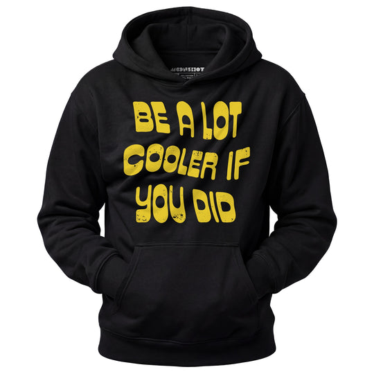 Be a Lot Cooler if You Did - Unisex Hoodie