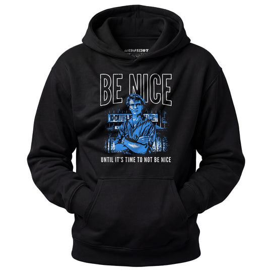 Be Nice Until It's Time to Not Be Nice - Unisex Hoodie