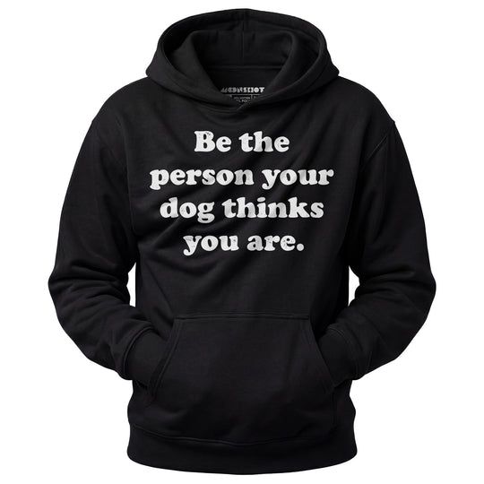 Be The Person Your Dog Thinks You Are - Unisex Hoodie