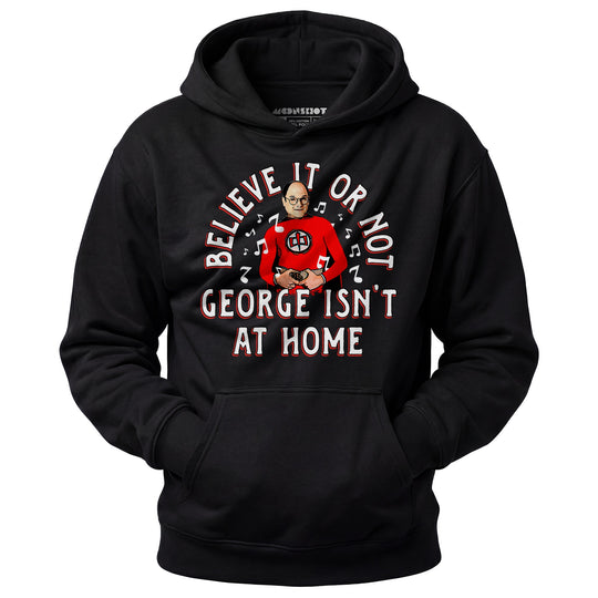 Believe It Or Not George Isn't at Home - Unisex Hoodie