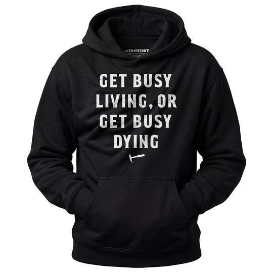 Get Busy Living or Get Busy Dying - Unisex Hoodie