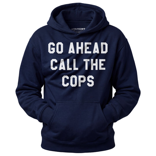 Go Ahead Call The Cops - Unisex Hoodie
