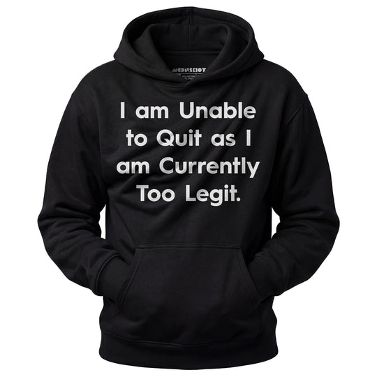 I am Unable to Quit as I am Currently Too Legit - Unisex Hoodie