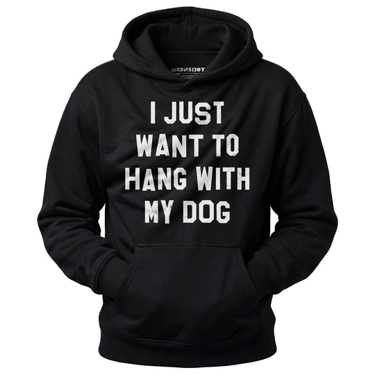 I Just Want to Hang With My Dog - Unisex Hoodie