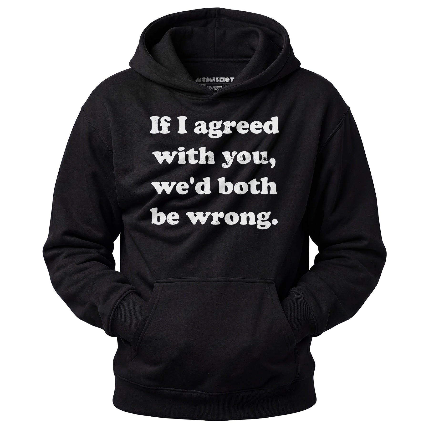 If I Agreed With You, We'd Both Be Wrong - Unisex Hoodie