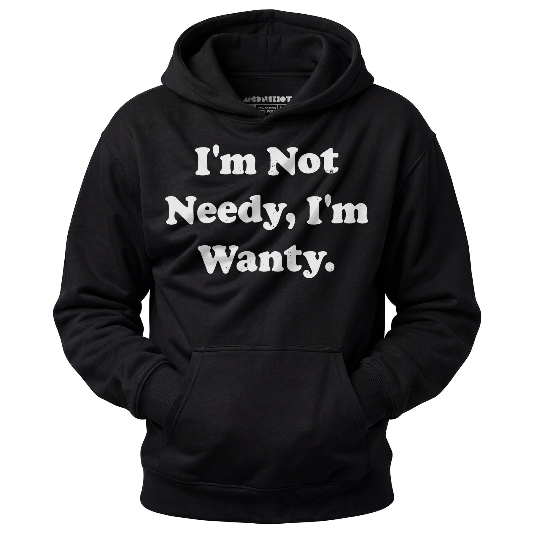 I'm Not Needy I'm Wanty - Unisex Hoodie