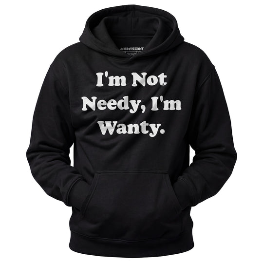 I'm Not Needy I'm Wanty - Unisex Hoodie