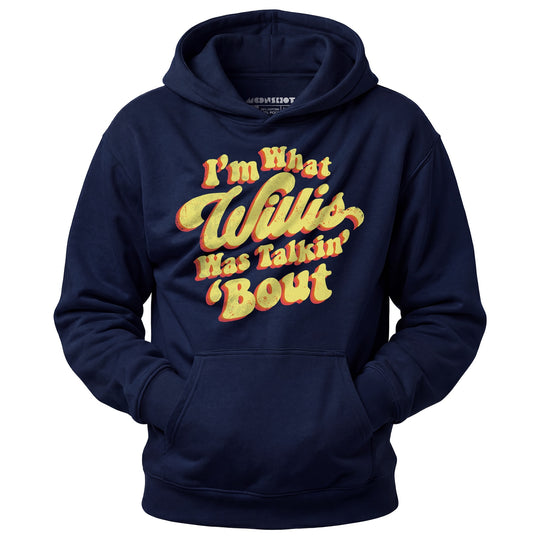 I'm What Willis Was Talkin 'Bout - Unisex Hoodie