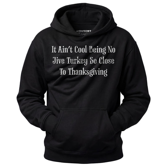 It Ain't Cool Being No Jive Turkey So Close to Thanksgiving - Unisex Hoodie
