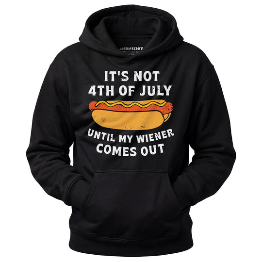 It's Not 4th of July Until My Wiener Comes Out - Unisex Hoodie