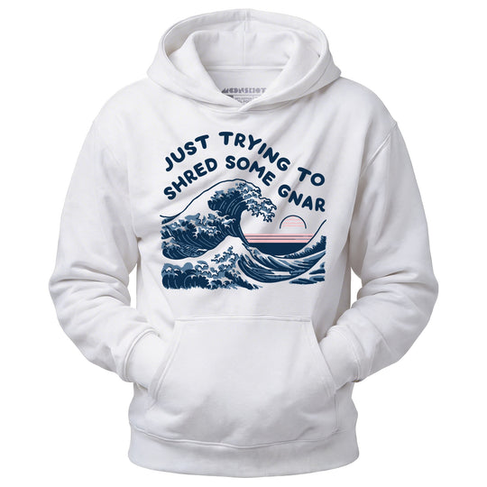 Just Trying to Shred Some Gnar - Unisex Hoodie