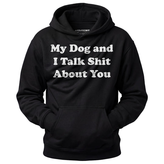My Dog and I Talk Shit About You - Unisex Hoodie